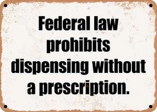 METAL SIGN - Federal law prohibits dispensing without a prescription.
