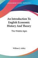 William J. Ashley | An Introduction To English Economic History And Theory
