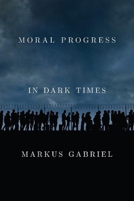 Moral Progress in Dark Times: Unive..., Gabriel, Markus