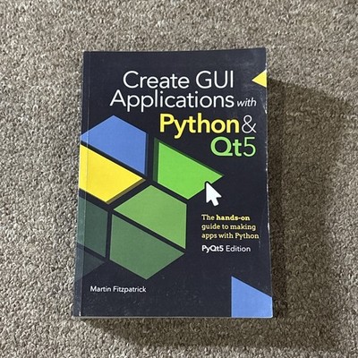 Create GUI Applications with Python & Qt5 (PyQt5 Edition) The hands-on guide to 