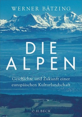 Die Alpen Geschichte und Zukunft einer europäischen Kulturlandschaft