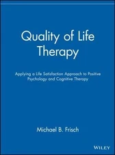 Quality of Life Therapy: Applying a Life Satisfaction Approach to Positive...
