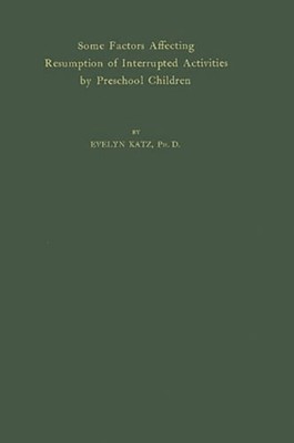 Some Factors Affecting Resumption of Interrupted Activities by Preschool by Katz