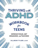 Thriving With Adhd Workbook For Teens Improve Focus, Get Organized, And Succeed