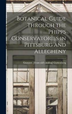 Botanical Guide Through the Phipps Conservatories in Pittsburg and Allegheny