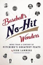 Baseball's No-Hit Wonders: More Than a Century of Pitching's Greatest Feats by D