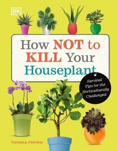 DK How Not to Kill Your Houseplant, Veronica Peerless, New, Hardback