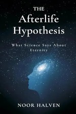 The Afterlife Hypothesis: What Science Says About Eternity by Halven, Noor – Pap