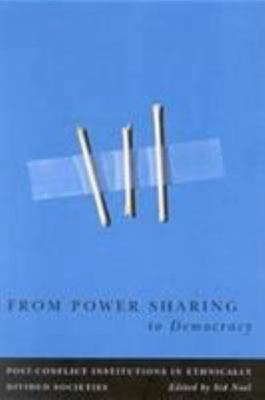 From Power Sharing to Democracy: Post-Conflict Institutions in Ethnically...