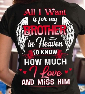 All I want is for my brother in heaven to know how much I love and miss him �...