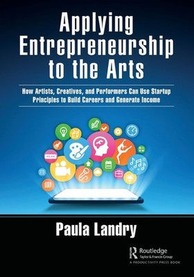 Applying Entrepreneurship To The Arts: How Artists, Creative...
