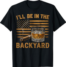 I'll Be in The Backyard Funny Bourbon Cigar Lover T-Shirt