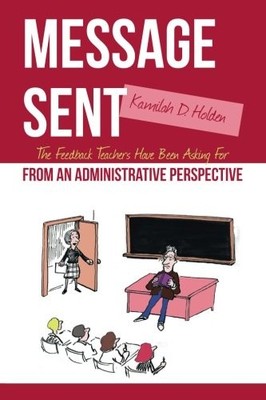 MESSAGE SENT: THE FEEDBACK TEACHERS HAVE BEEN ASKING FOR By Kamilah D. Holden VG