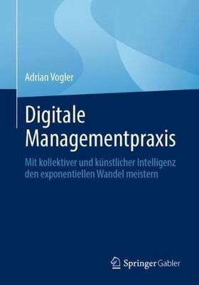 Digitale Managementpraxis: Mit kollektiver und k?nstlicher Intelligenz den expon