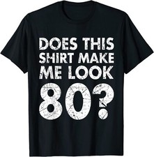 Does This Shirt Make Look 80 Years T-Shirt Funny 80th Birthday Vintage Gift Men