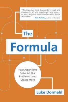 The Formula: How Algorithms Solve All Our Problems    and Create More - GOOD