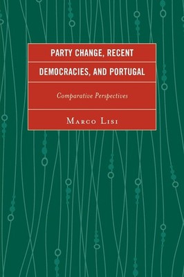 Party Change, Recent Democracies, and Portugal: Comparative Perspectives by Marc