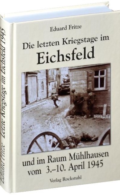 Die letzten Kriegstage im Eichsfeld und im Altkreis Mühlhausen vom 3.-10. April
