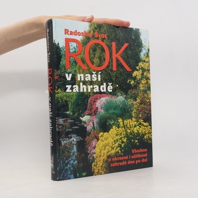Rok v naší zahradě: Všechno o okrasné a užitkové zahradě den po dni