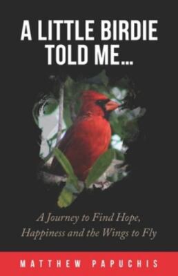 A Little Birdie Told Me...: A Journey to Find Hope, Happiness and the Wings...