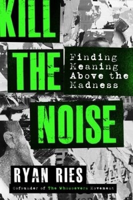 Kill the Noise: Finding Meaning Above the Madness - Paperback - VERY GOOD