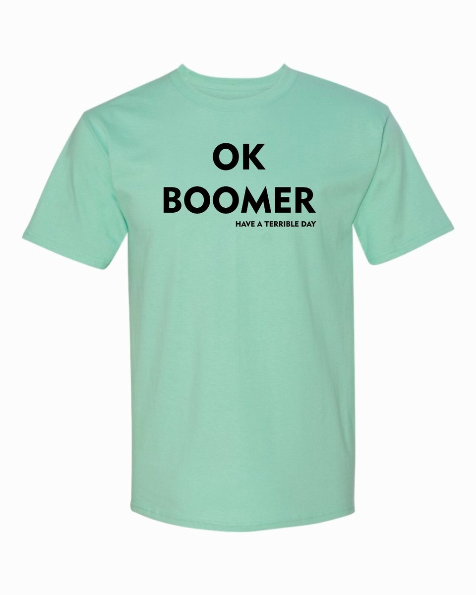 Ok Boomer, Have A Terrible Day T-Shirt Ok Boomer, Have A Terrible Day T-Shirt