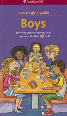 A Smart Girl's Guide: Boys: Surviving Crushes, Staying True to Yourself, and oth