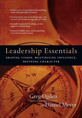 Leadership Essentials Shaping Vision, Multiplying Influence, Defining Character 