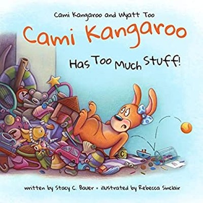Cami Kangaroo Has Too Much Stuff! Hardcover Stacy C. Bauer