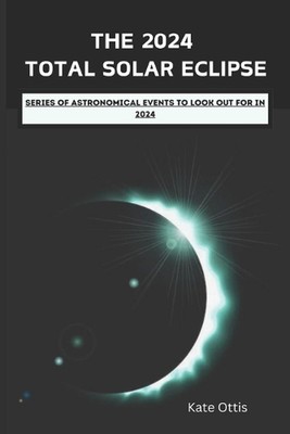 Die totale Sonnenfinsternis 2024: Serie astronomischer Ereignisse, auf die Sie in 2 achten sollten