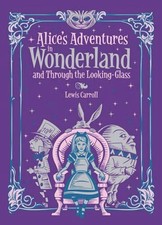 Alice's Adventures in Wonderland and Through the Looking Glass: and, Through the