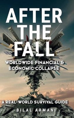 After the Fall - Worldwide Financial & Economic Collapse. A Real-World Survival 