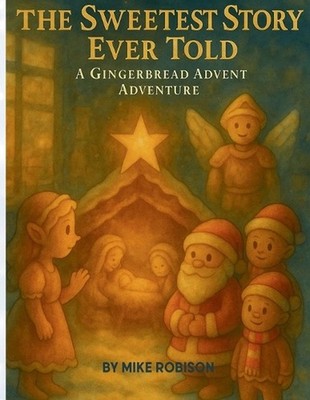 The Sweetest Story Ever Told: A Gingerbread Advent Adventure by Mike Robison Pap