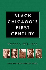 BLACK CHICAGO'S FIRST CENTURY: 1833-1900 By Christopher Robert Reed - Hardcover