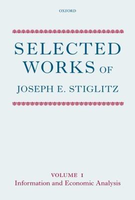 Selected Works of Joseph E. Stiglitz: Volume I: Information and Economic Analysi