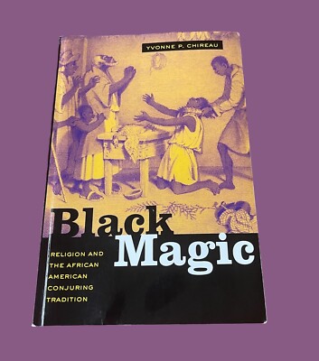 BLACK MAGIC ~ YVONNE P. CHIREAU ~ 2006 ~ AFRICAN AMERICAN CONJURING TRADITION
