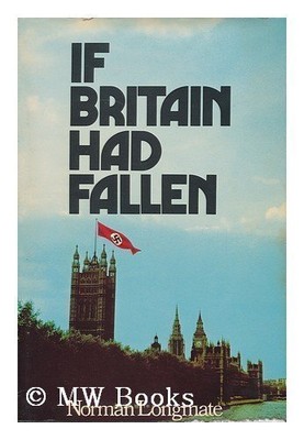IF BRITAIN HAD FALLEN / NORMAN LONGMATE - Hardcover