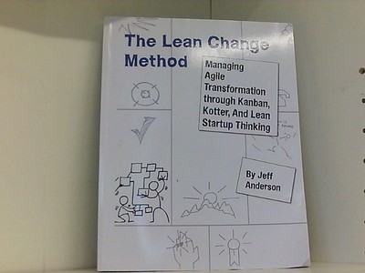 The Lean Change Method: Managing Agile Organizational Transformation Using Kanba