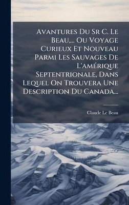 Avantures Du Sr C. Le Beau, ... Ou Voyage Curieux Et Nouveau Parmi Les Sauvages