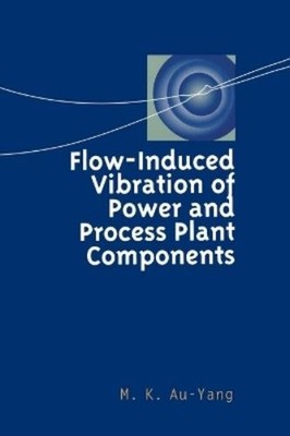 M K Au-Yang Flow-Induced Vibration of Power and Process Plant Compone (Hardback)