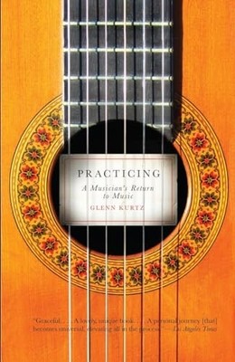 Practicing: A Musician's Return to Music (Vintage) by Kurtz, Glenn 0307278751