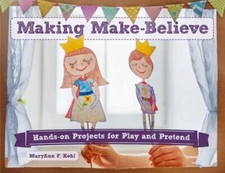Making Make-Believe : Hands-On Projects for Play and Pretend, Paperback by Ko...