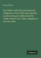 The Divine Authority And Perpetual Obligation Of The Lord's Day Asserted In Seve