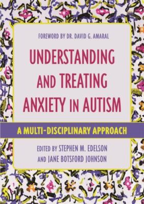 Understanding and Treating Anxiety in Autism : A Multi-Disciplinary Approach,...