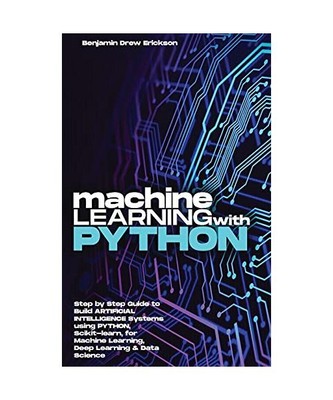 Machine Learning with Python: Step by Step Guide to Build ARTIFICIAL INTELLIGENC