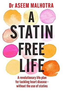 A Statin-Free Life: A revolutionary life plan f by Malhotra, Dr Aseem 1529354102