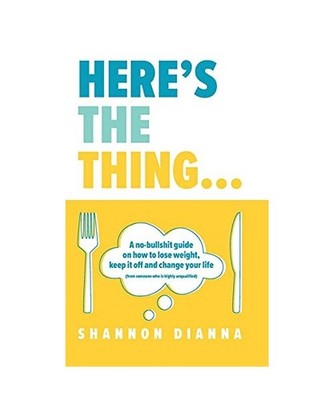 Here's the Thing...: A no-bullshit guide on how to lose weight, keep it off and 