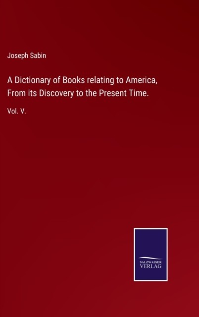 A Dictionary of Books relating to America From its  by Joseph Sabin HARDBACK
