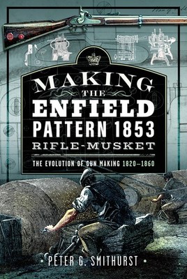 Peter G. Smithur Making the Enfield Pattern 1853 Rifle-Musk (Gebundene Ausgabe)