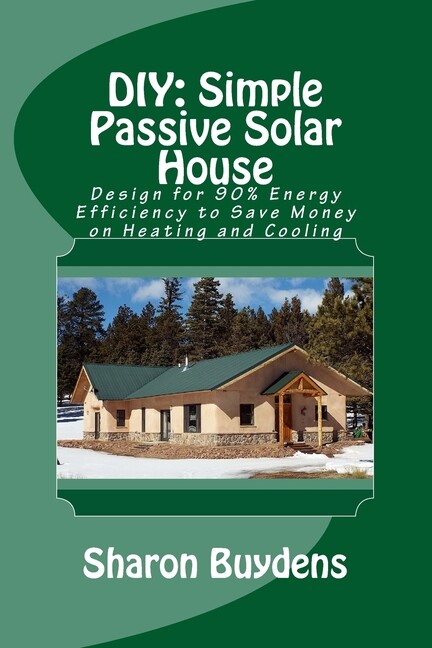 Diy: Simple Passive Solar House: Design For 90% Energy Effic